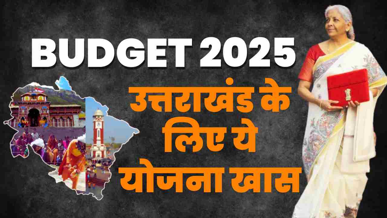 BUDGET 2025 : उत्तराखंड के लिए ये योजना हो सकती है खास, बजट में वित्त मंत्री ने किया ऐलान BUDGET 2025 उत्तराखंड के लिए खास