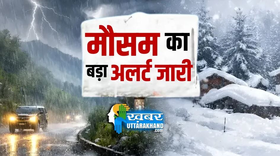 उत्तराखंड के इन जिलों में आज जमकर होगी बारिश-बर्फ़बारी, मौसम विभाग ने जारी किया बड़ा अलर्ट weather alert 27 january